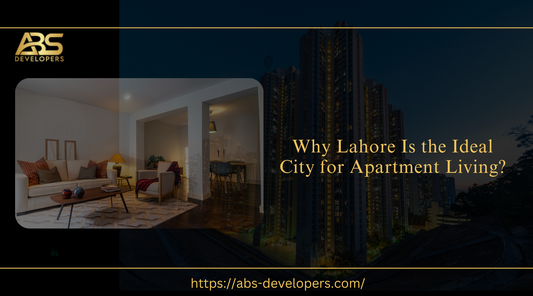 Why Lahore Is the Ideal City for Apartment Living?