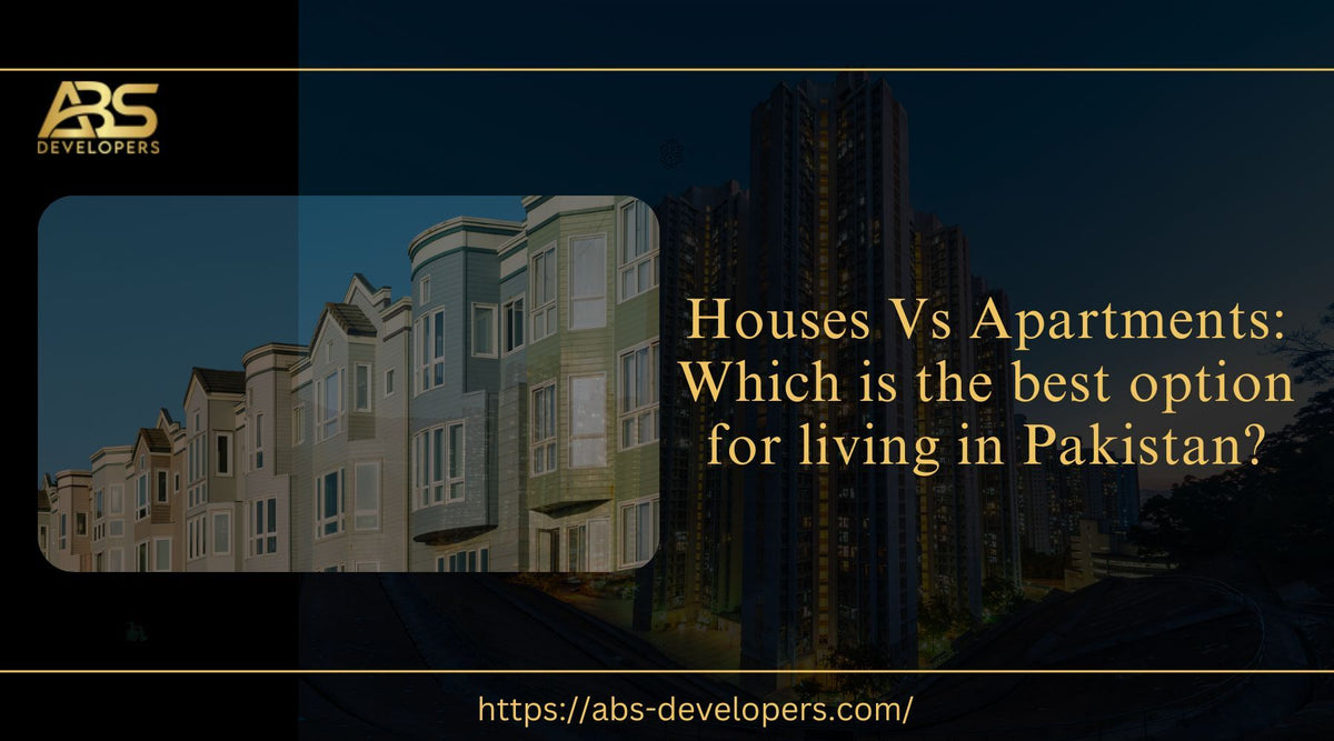 Houses Vs Apartments: Which is the Best Option for Living in Pakistan?