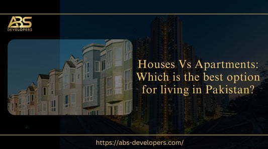 Houses Vs Apartments: Which is the Best Option for Living in Pakistan?