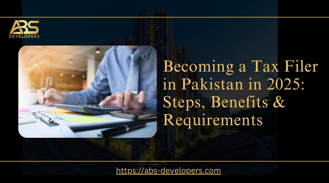 Becoming a Tax Filer in Pakistan in 2025: Steps, Benefits & Requirements