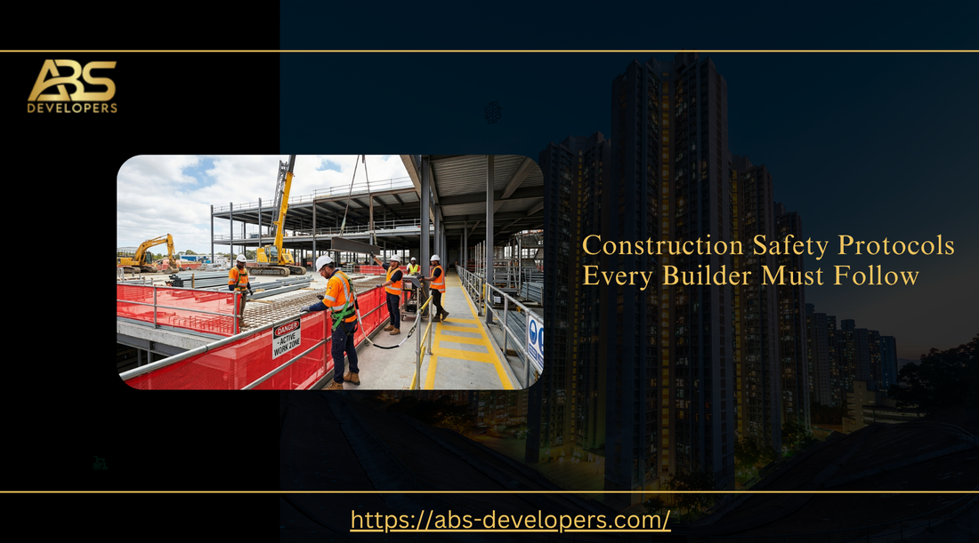 An image featuring the ABS Developers logo and website link, titled "Construction Safety Protocols Every Builder Must Follow," with an inset picture of workers on a construction site.