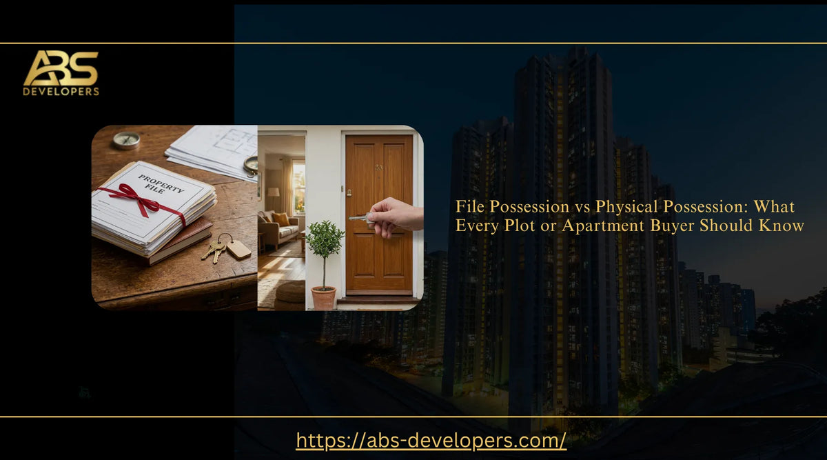 File Possession vs Physical Possession: What Every Plot or Apartment Buyer Should Know