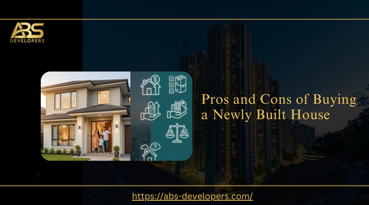 Pros and cons of buying a newly built house by ABS Developers.