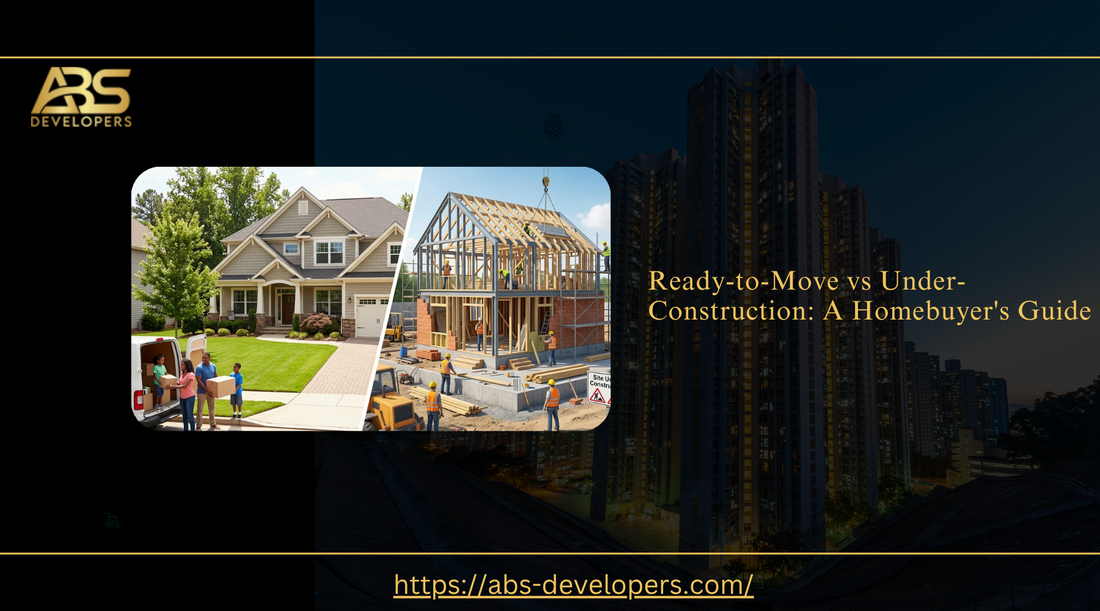 Ready-to-move vs under-construction homebuyer's guide by ABS Developers.