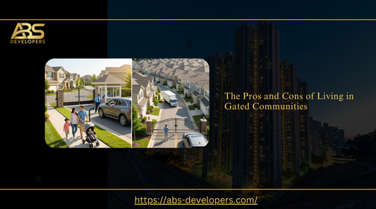 The pros and cons of living in gated communities, a guide by ABS Developers.