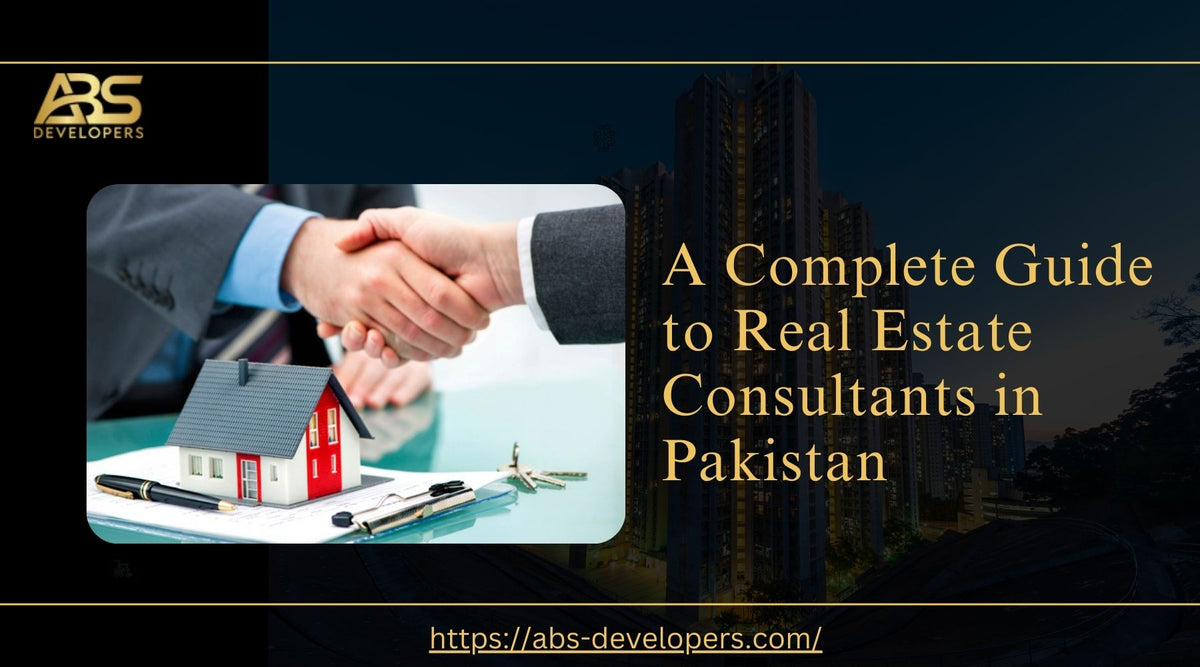 A Complete Guide to Real Estate Consultants in Pakistan and How to Choose the Right Expert
