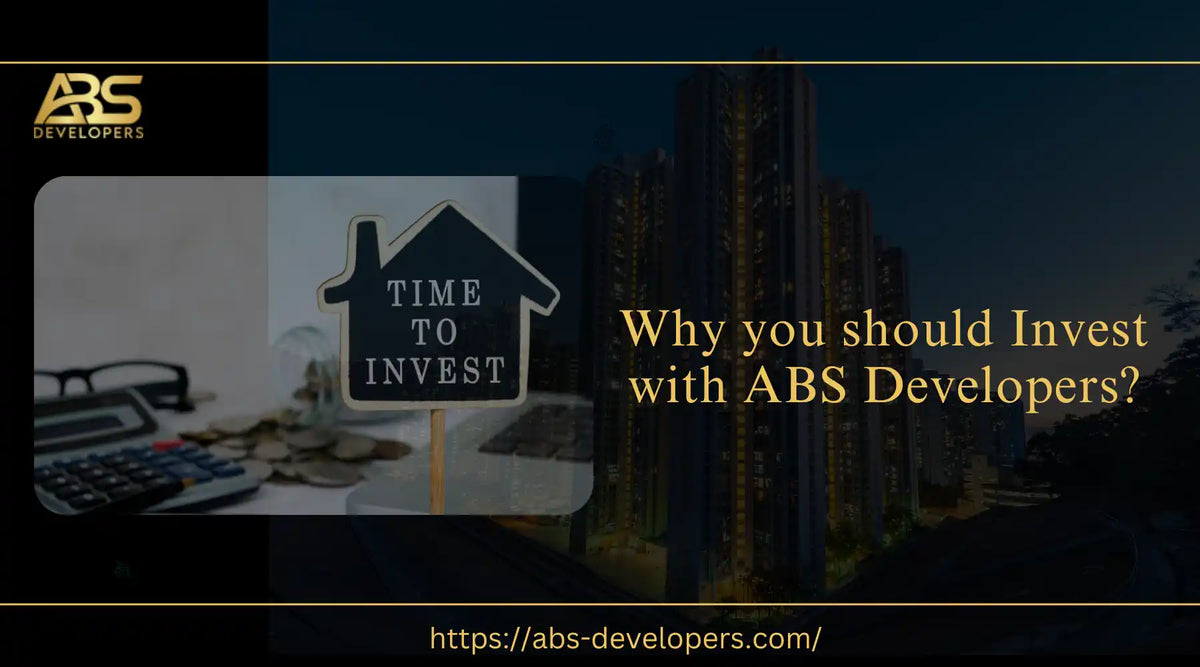 Why you should Invest with ABS Developers?